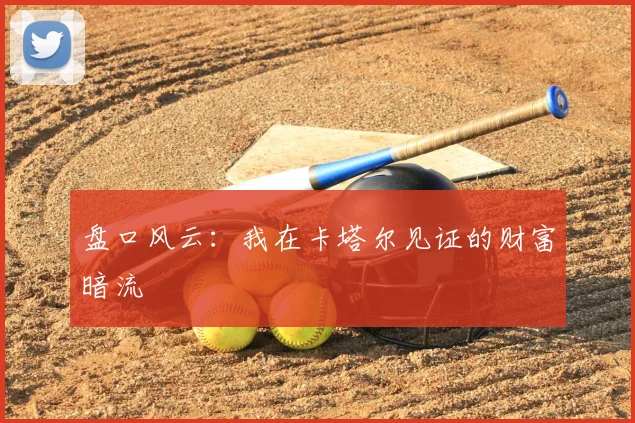 盘口风云:我在卡塔尔见证的财富暗流