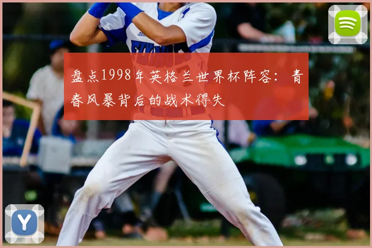 盘点1998年英格兰世界杯阵容:青春风暴背后的战术得失