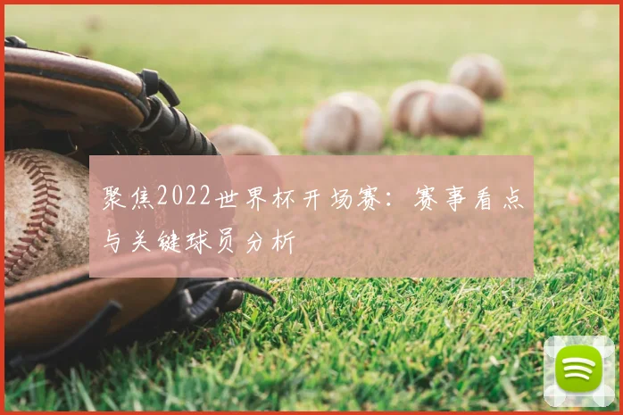 聚焦2022世界杯开场赛：赛事看点与关键球员分析